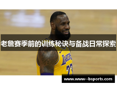 老詹赛季前的训练秘诀与备战日常探索