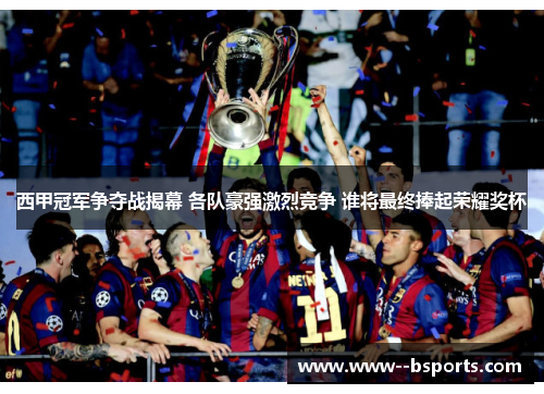 西甲冠军争夺战揭幕 各队豪强激烈竞争 谁将最终捧起荣耀奖杯