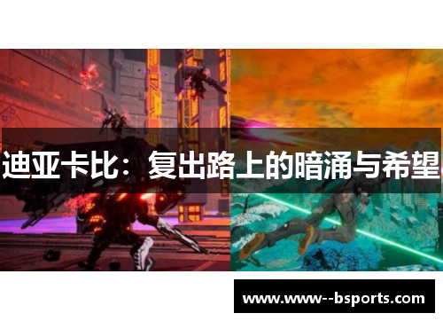 迪亚卡比：复出路上的暗涌与希望