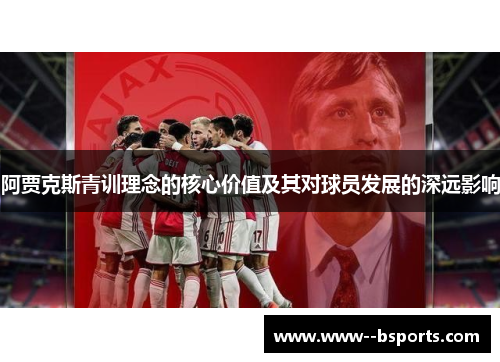阿贾克斯青训理念的核心价值及其对球员发展的深远影响