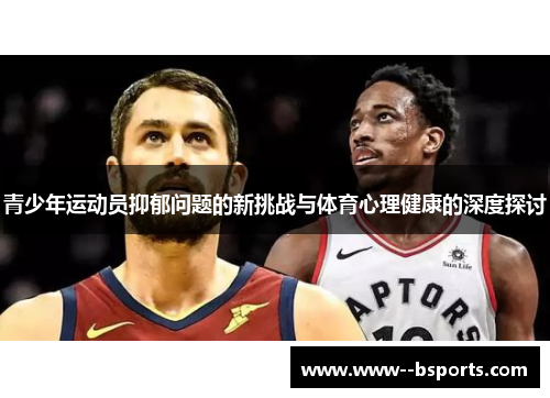 青少年运动员抑郁问题的新挑战与体育心理健康的深度探讨